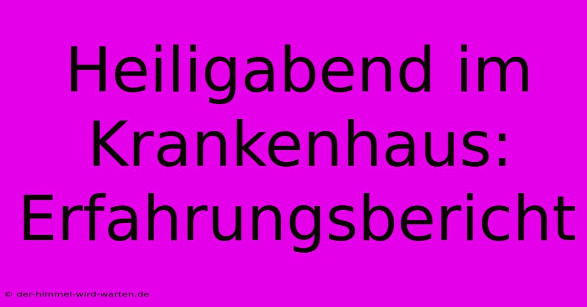 Heiligabend Im Krankenhaus: Erfahrungsbericht