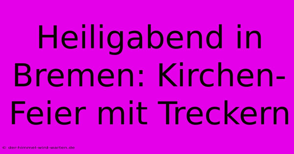 Heiligabend In Bremen: Kirchen-Feier Mit Treckern