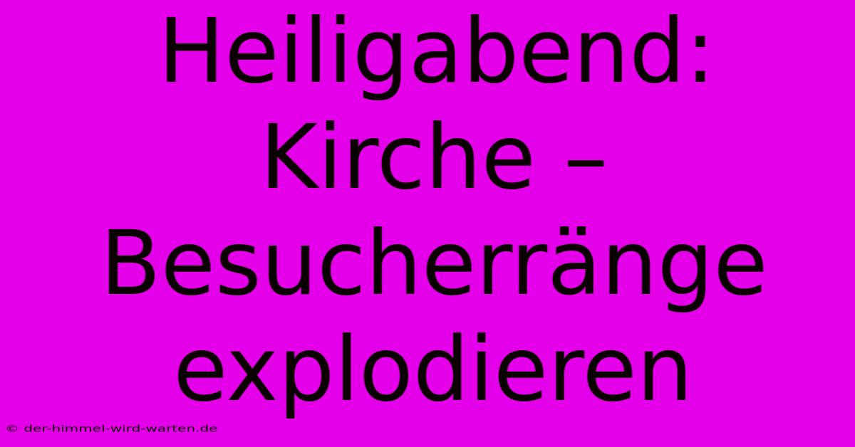 Heiligabend: Kirche – Besucherränge Explodieren