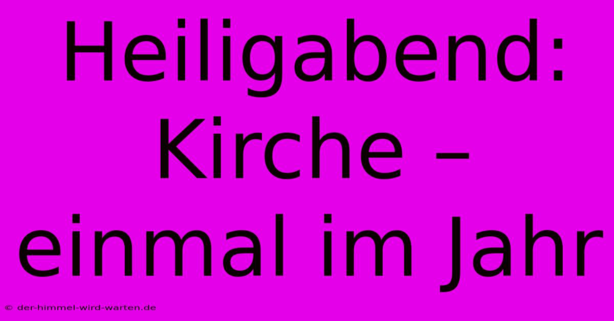 Heiligabend: Kirche – Einmal Im Jahr