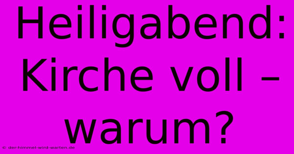 Heiligabend: Kirche Voll – Warum?