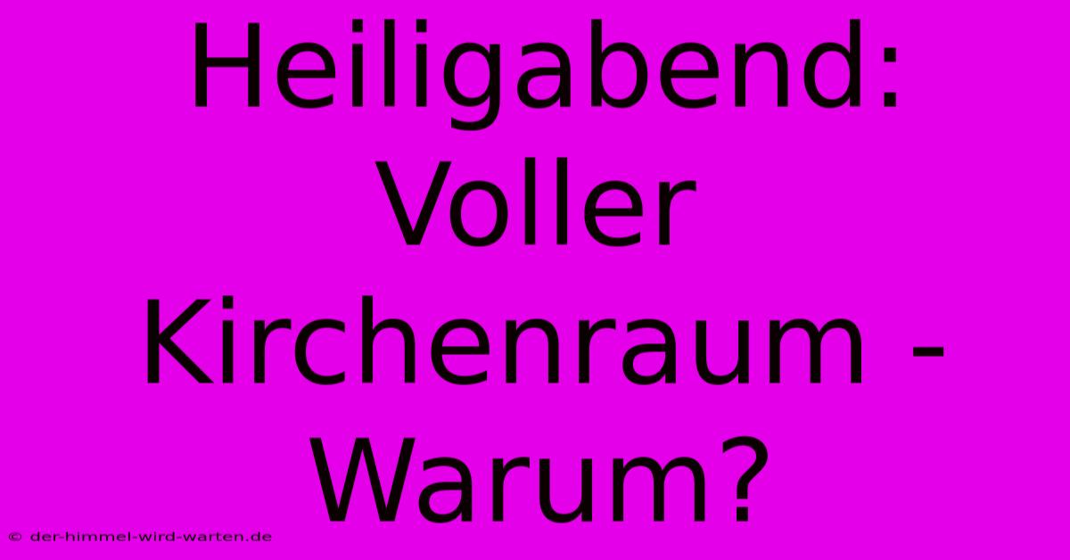 Heiligabend: Voller Kirchenraum - Warum?