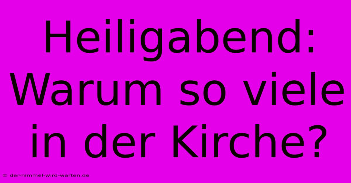 Heiligabend: Warum So Viele In Der Kirche?