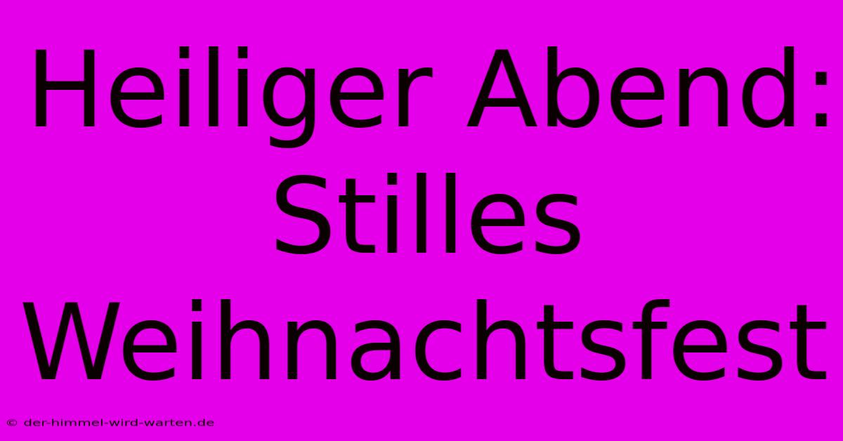 Heiliger Abend: Stilles Weihnachtsfest