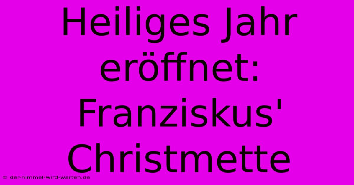 Heiliges Jahr Eröffnet: Franziskus' Christmette