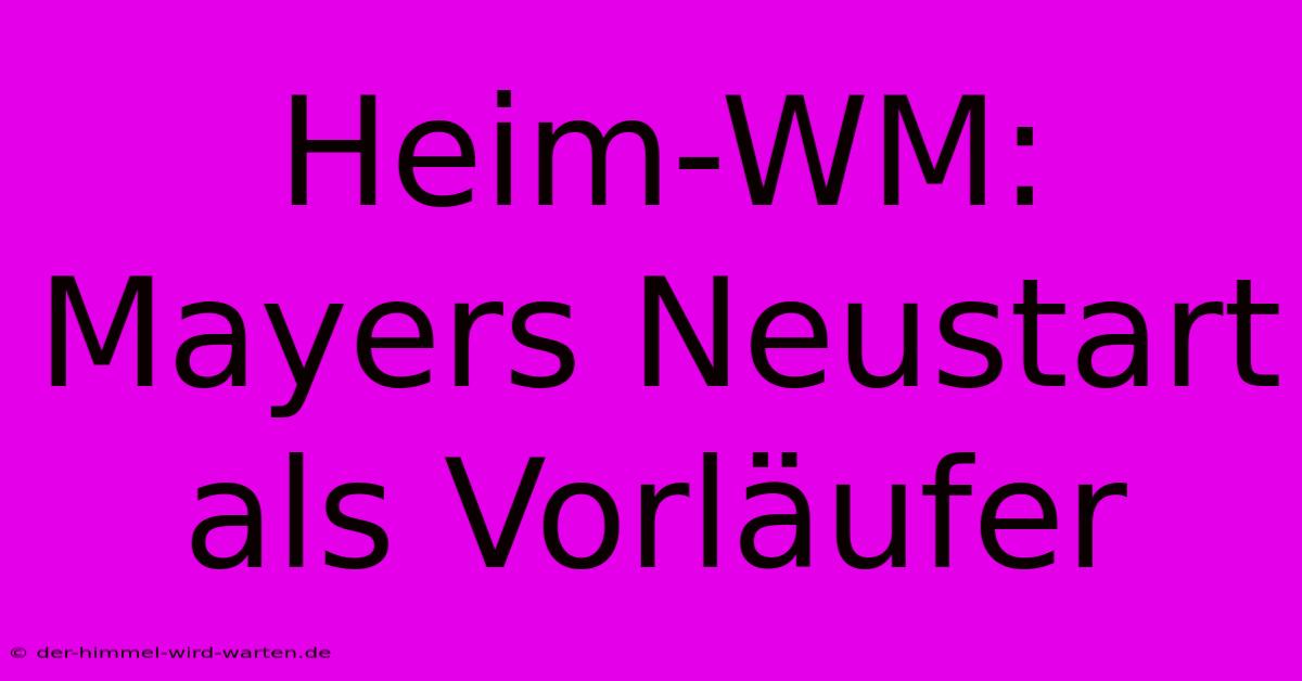 Heim-WM: Mayers Neustart Als Vorläufer