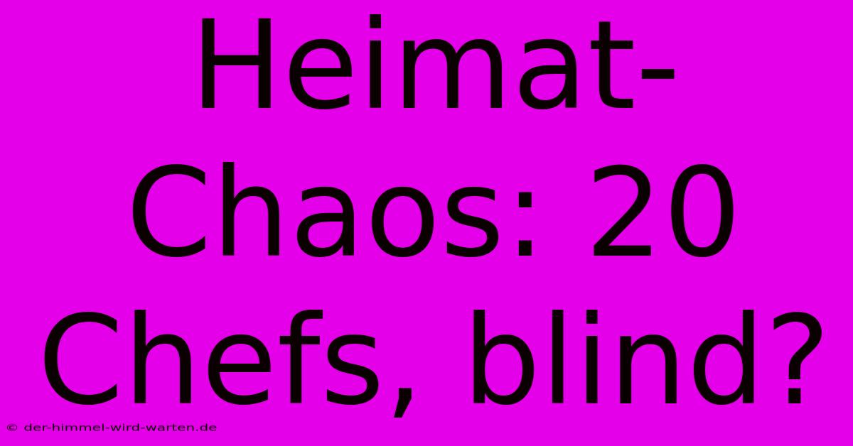 Heimat-Chaos: 20 Chefs, Blind?