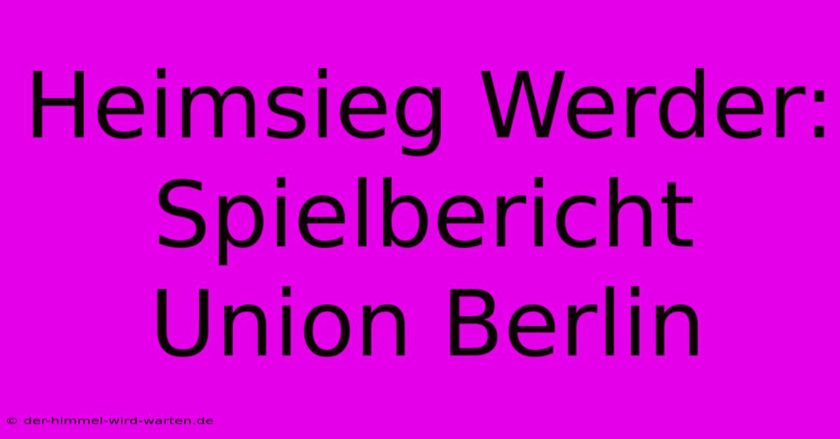 Heimsieg Werder: Spielbericht Union Berlin