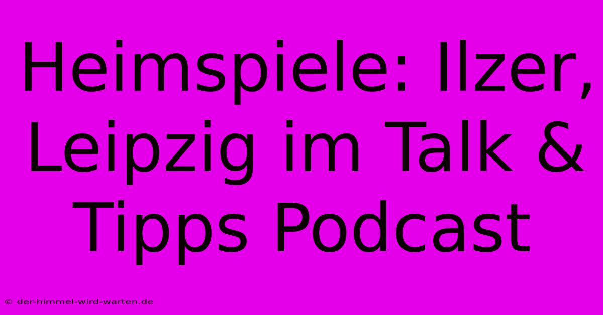 Heimspiele: Ilzer, Leipzig Im Talk & Tipps Podcast