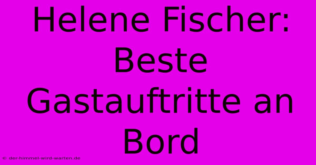 Helene Fischer: Beste Gastauftritte An Bord