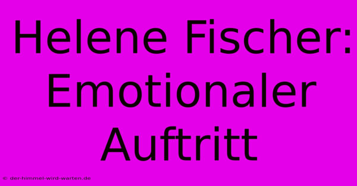 Helene Fischer: Emotionaler Auftritt