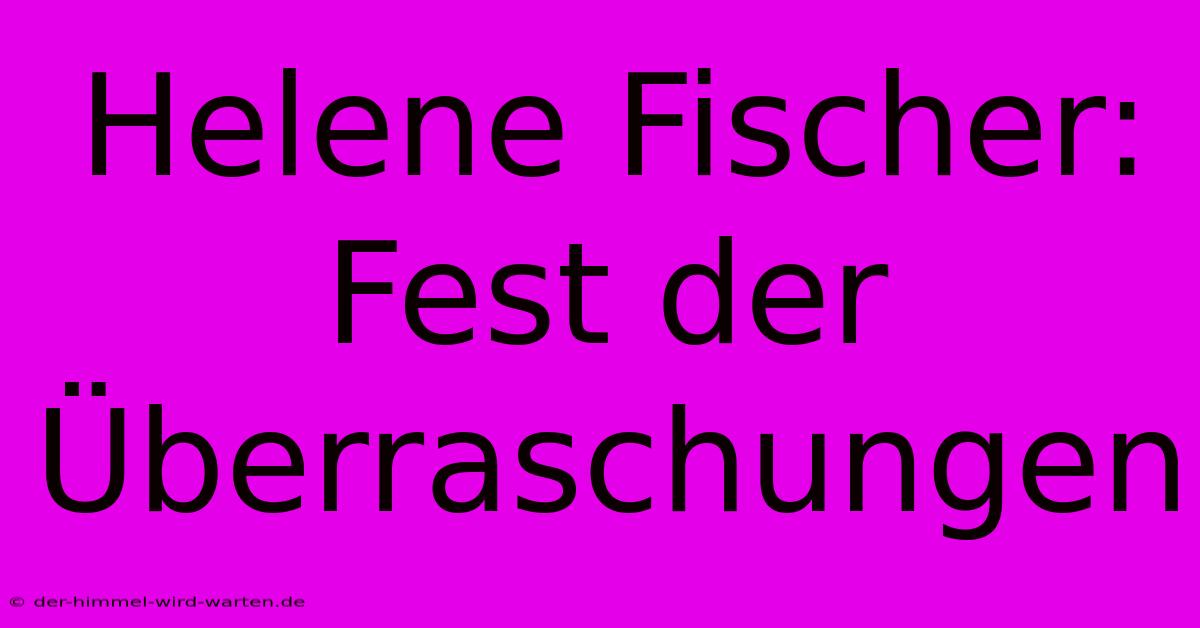 Helene Fischer: Fest Der Überraschungen