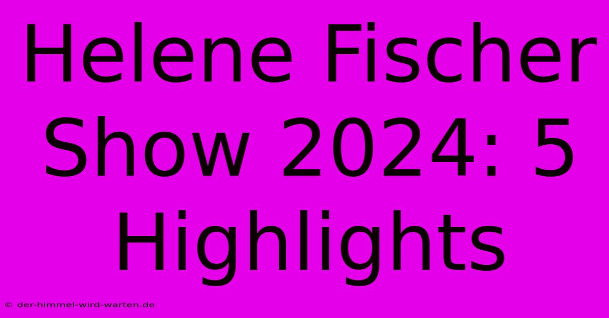 Helene Fischer Show 2024: 5 Highlights