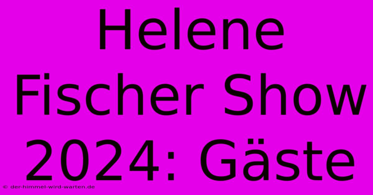 Helene Fischer Show 2024: Gäste