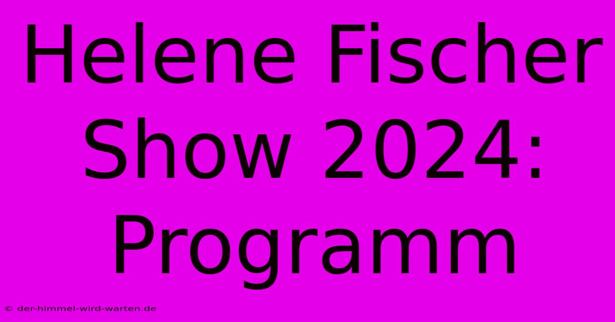 Helene Fischer Show 2024: Programm