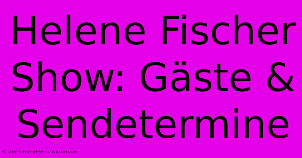 Helene Fischer Show: Gäste & Sendetermine