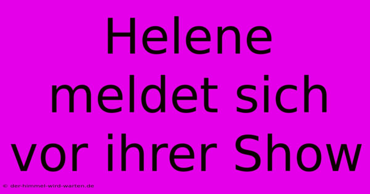 Helene Meldet Sich Vor Ihrer Show