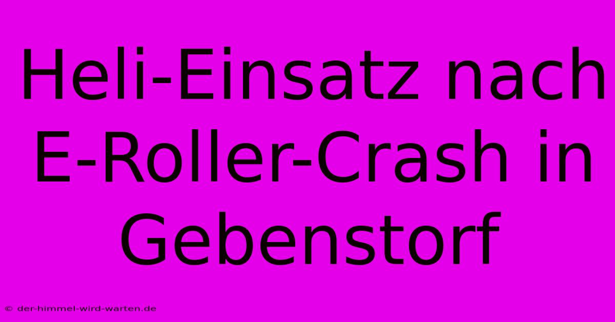 Heli-Einsatz Nach E-Roller-Crash In Gebenstorf