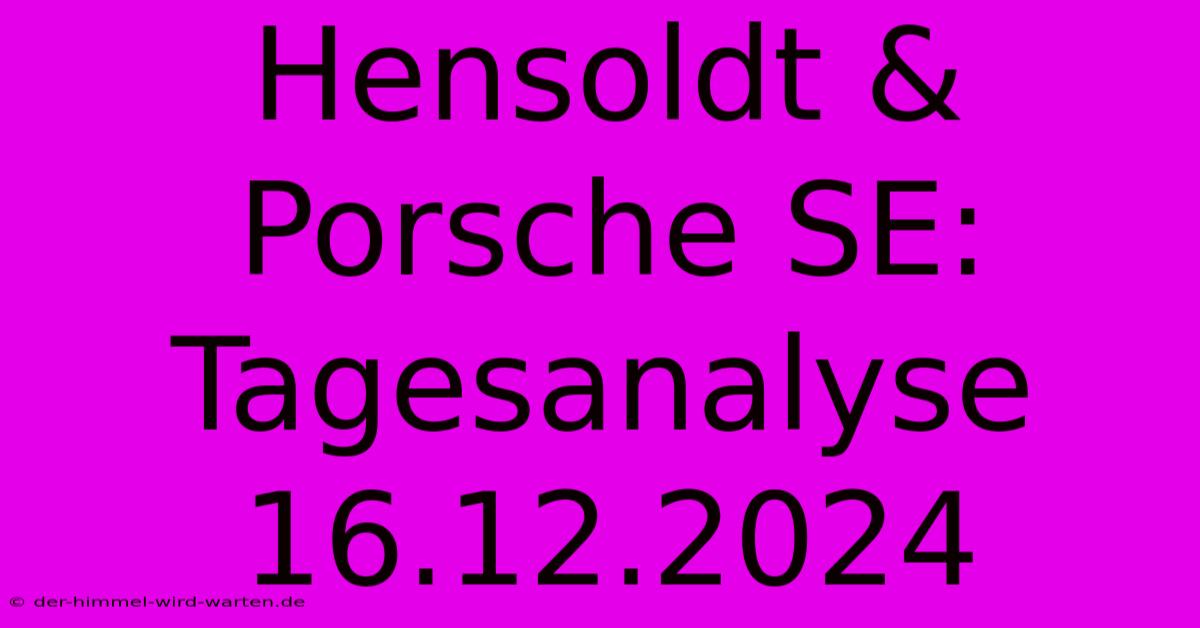 Hensoldt & Porsche SE: Tagesanalyse 16.12.2024