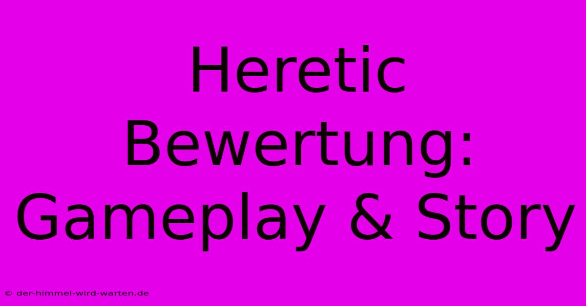 Heretic Bewertung: Gameplay & Story