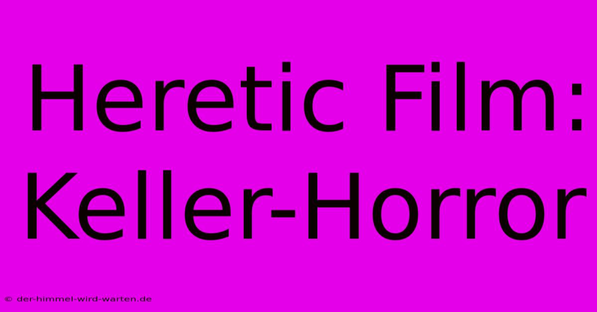 Heretic Film: Keller-Horror