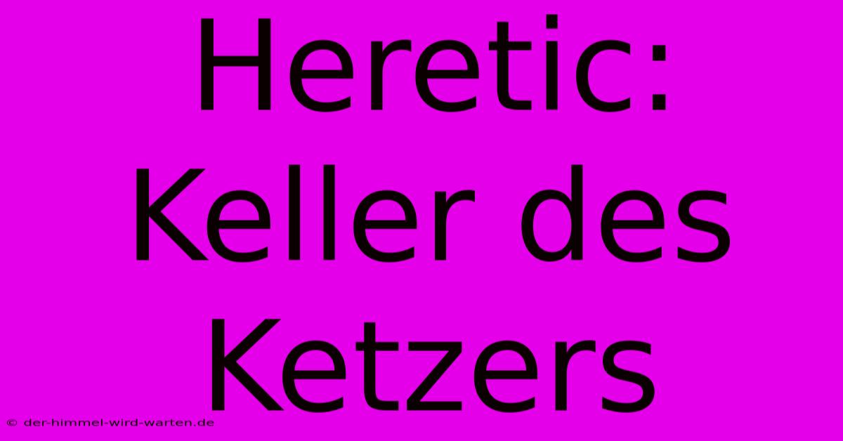 Heretic: Keller Des Ketzers