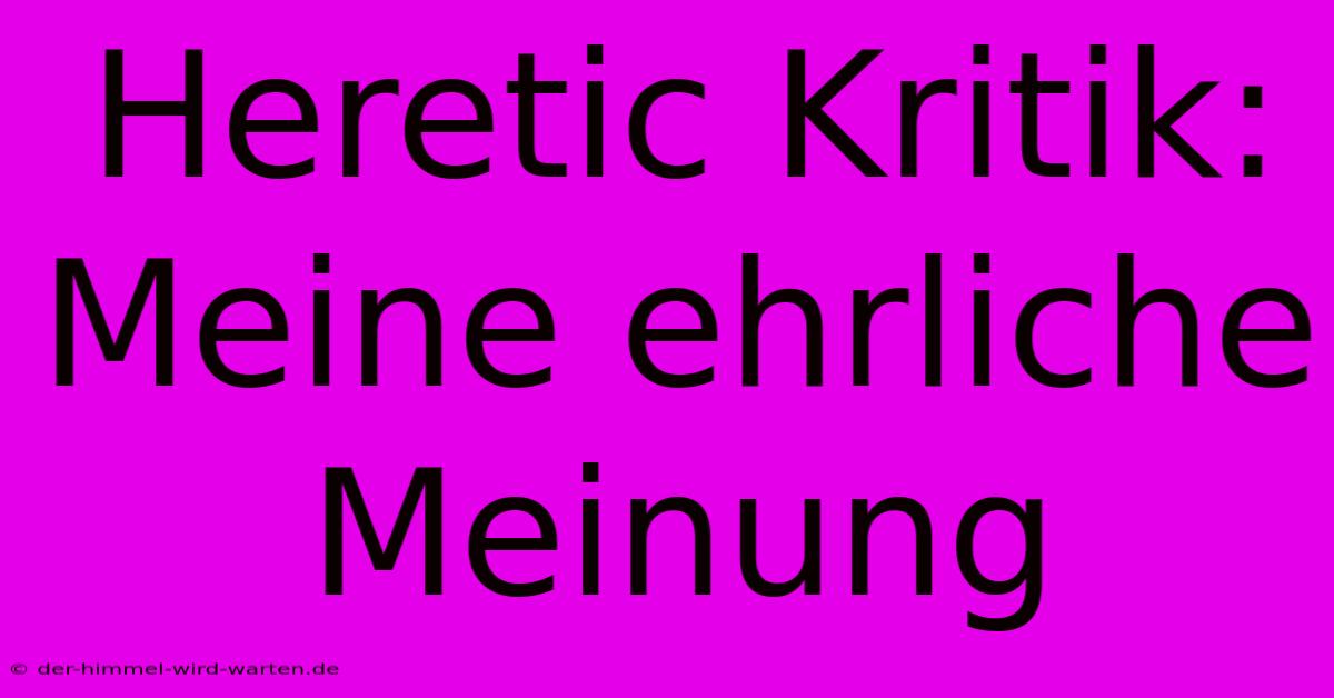 Heretic Kritik: Meine Ehrliche Meinung