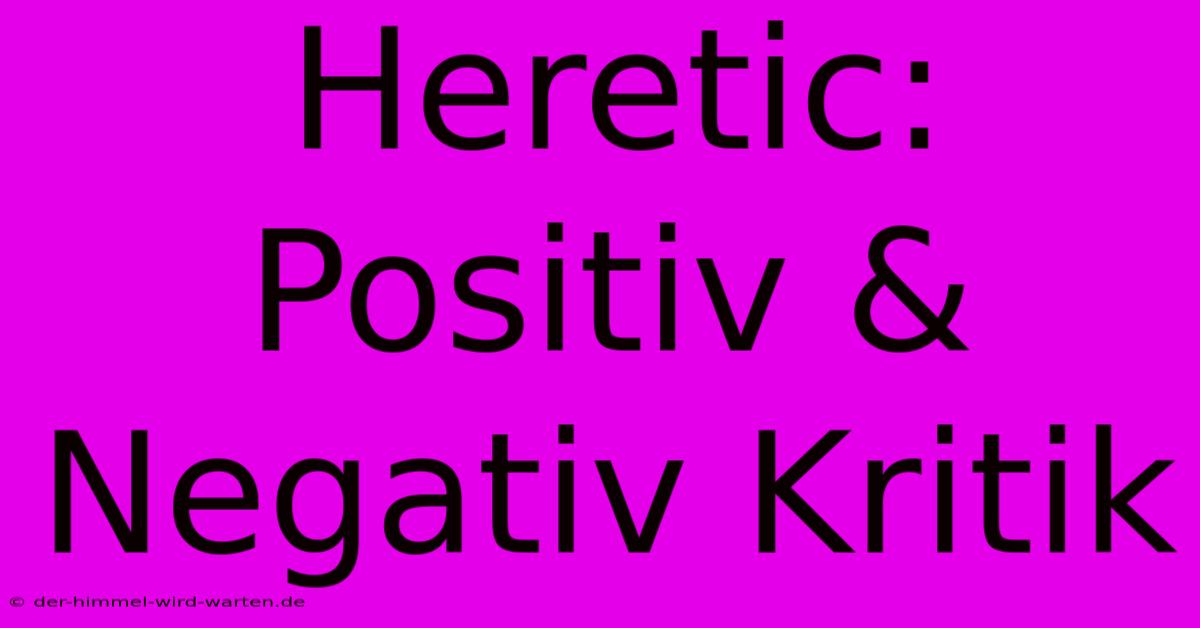 Heretic: Positiv & Negativ Kritik