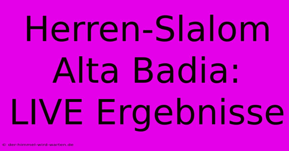 Herren-Slalom Alta Badia:  LIVE Ergebnisse