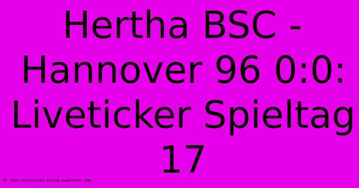 Hertha BSC - Hannover 96 0:0: Liveticker Spieltag 17