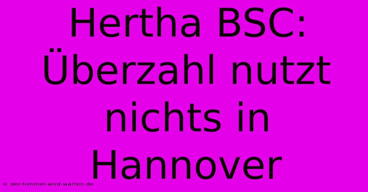 Hertha BSC: Überzahl Nutzt Nichts In Hannover