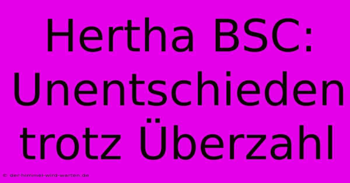 Hertha BSC: Unentschieden Trotz Überzahl