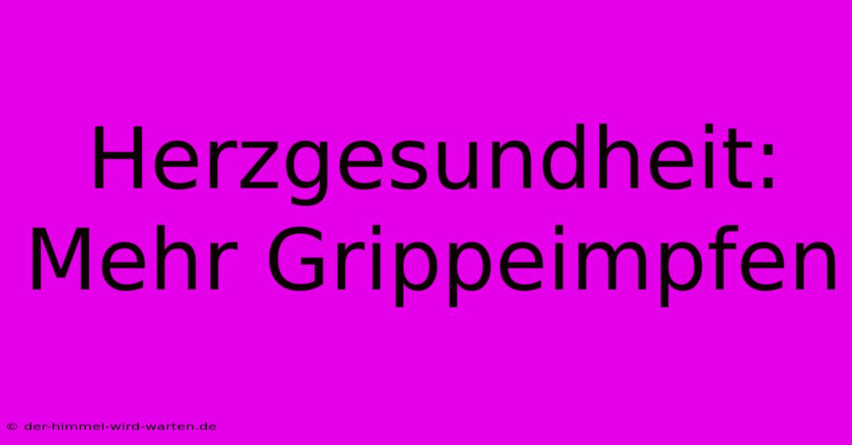 Herzgesundheit: Mehr Grippeimpfen