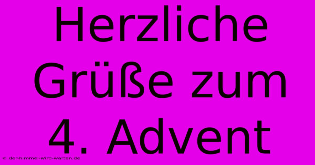 Herzliche Grüße Zum 4. Advent