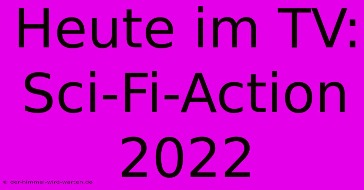 Heute Im TV: Sci-Fi-Action 2022