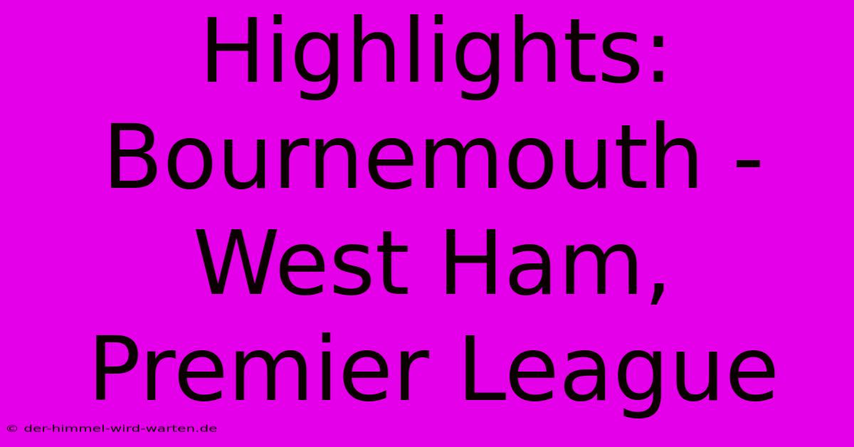 Highlights: Bournemouth - West Ham, Premier League