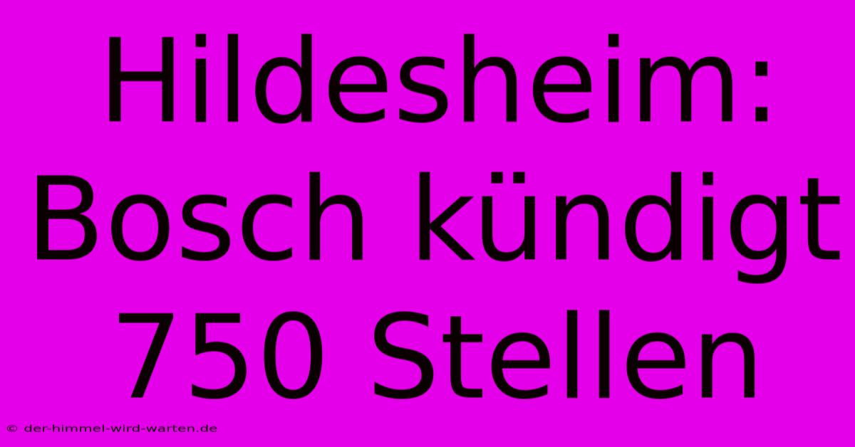 Hildesheim: Bosch Kündigt 750 Stellen