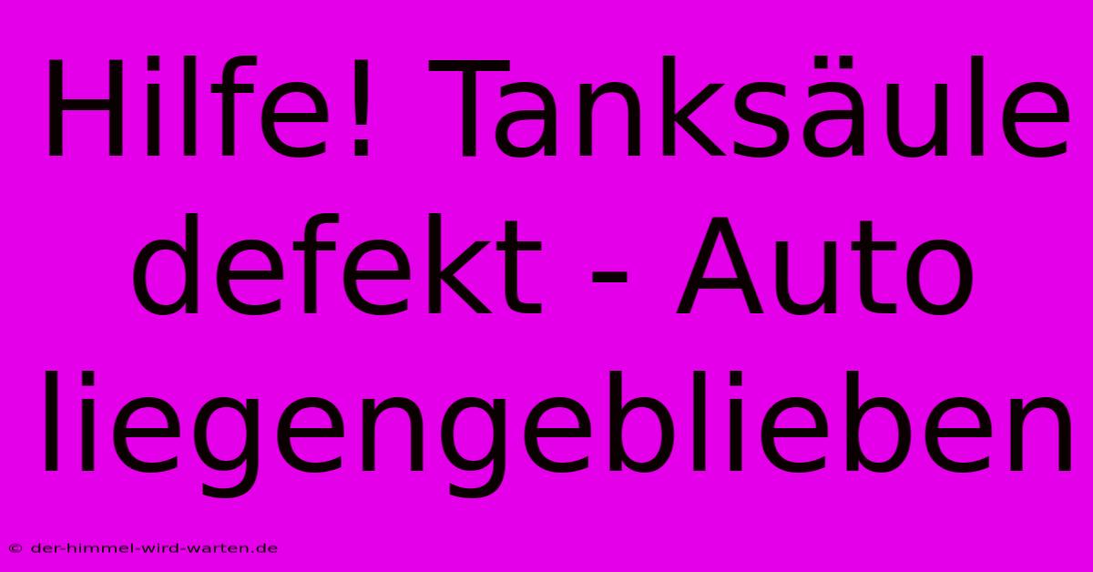 Hilfe! Tanksäule Defekt - Auto Liegengeblieben