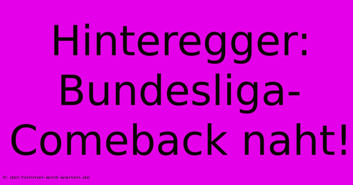 Hinteregger: Bundesliga-Comeback Naht!