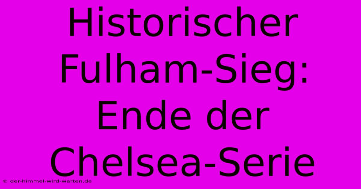 Historischer Fulham-Sieg: Ende Der Chelsea-Serie