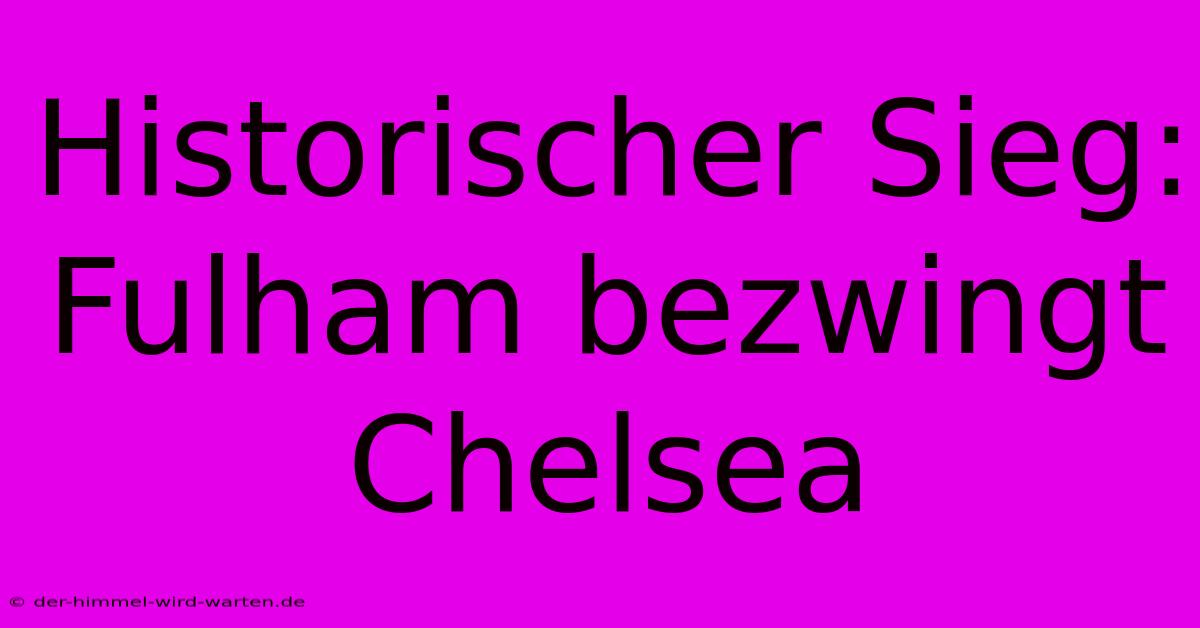 Historischer Sieg: Fulham Bezwingt Chelsea