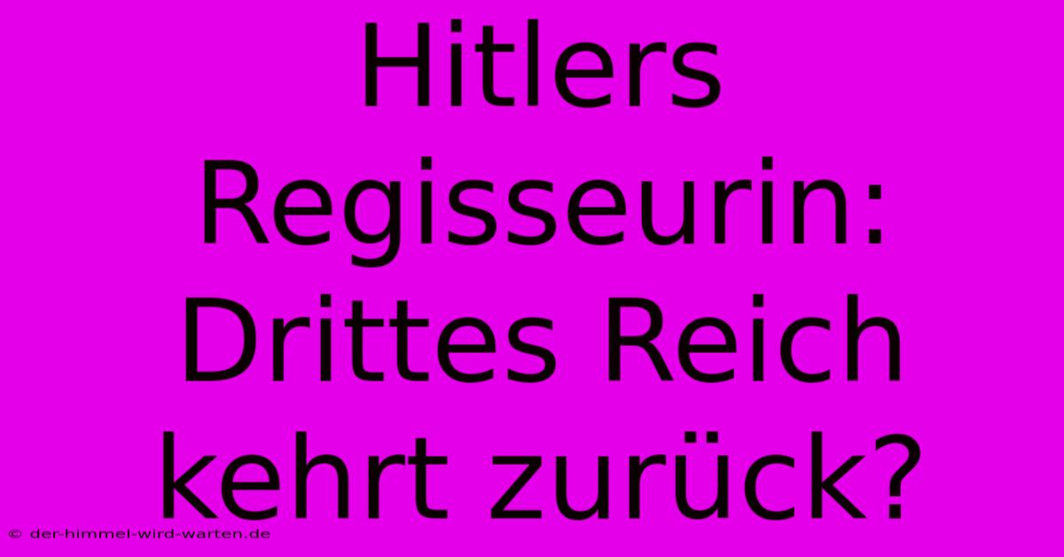 Hitlers Regisseurin: Drittes Reich Kehrt Zurück?