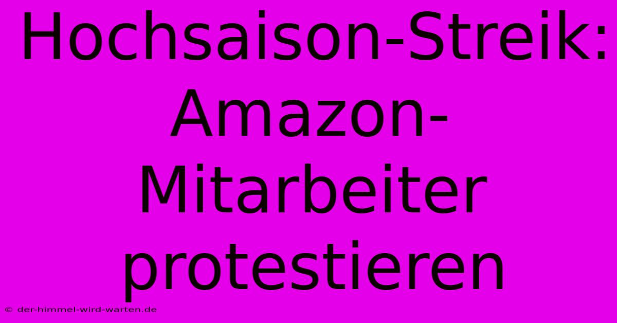 Hochsaison-Streik: Amazon-Mitarbeiter Protestieren