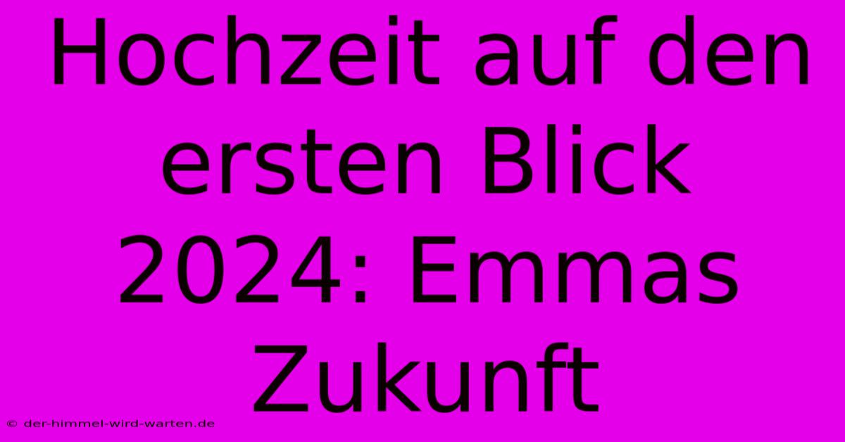 Hochzeit Auf Den Ersten Blick 2024: Emmas Zukunft