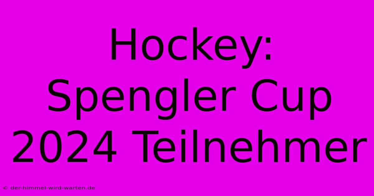 Hockey: Spengler Cup 2024 Teilnehmer