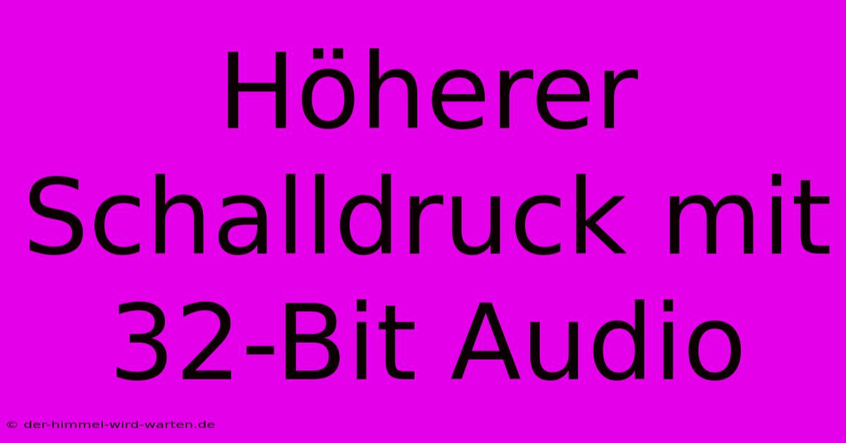 Höherer Schalldruck Mit 32-Bit Audio