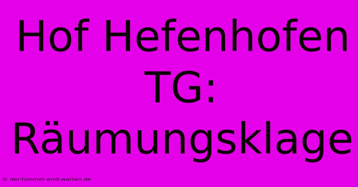 Hof Hefenhofen TG: Räumungsklage