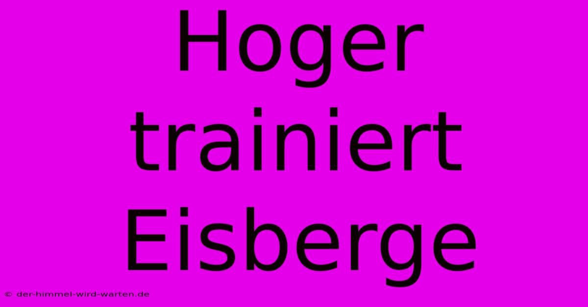 Hoger Trainiert Eisberge