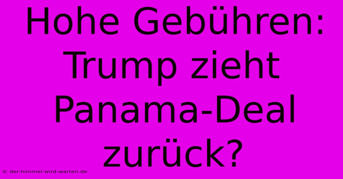 Hohe Gebühren: Trump Zieht Panama-Deal Zurück?