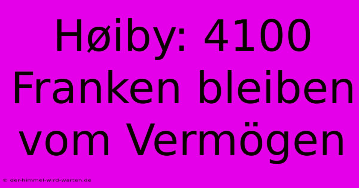 Høiby: 4100 Franken Bleiben Vom Vermögen